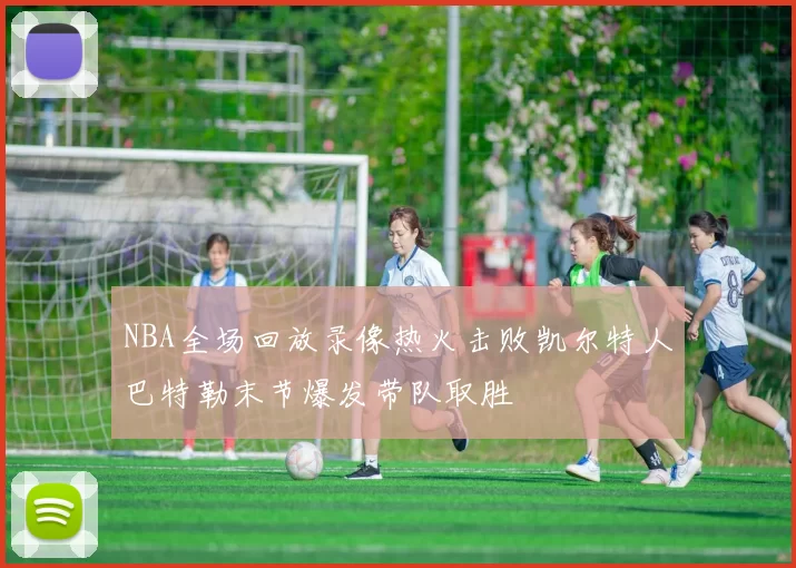 NBA全场回放录像热火击败凯尔特人巴特勒末节爆发带队取胜