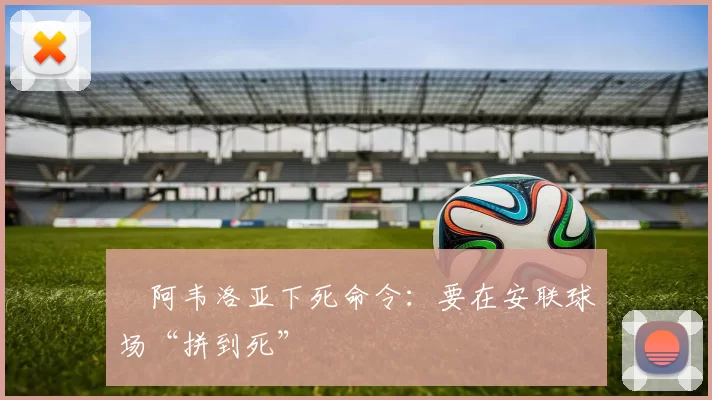 ​阿韦洛亚下死命令：要在安联球场“拼到死”