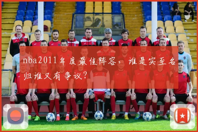 nba2011年度最佳阵容，谁是实至名归谁又有争议？