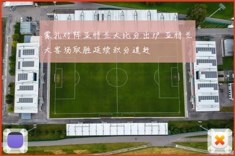 蒙扎对阵亚特兰大比分出炉 亚特兰大客场取胜延续积分追赶