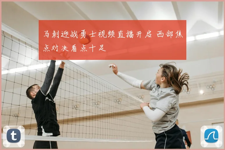 马刺迎战勇士视频直播开启 西部焦点对决看点十足