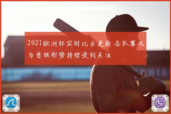 2021欧洲杯实时比分更新 各队赛况与晋级形势持续受到关注