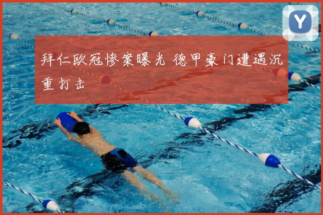 拜仁欧冠惨案曝光 德甲豪门遭遇沉重打击