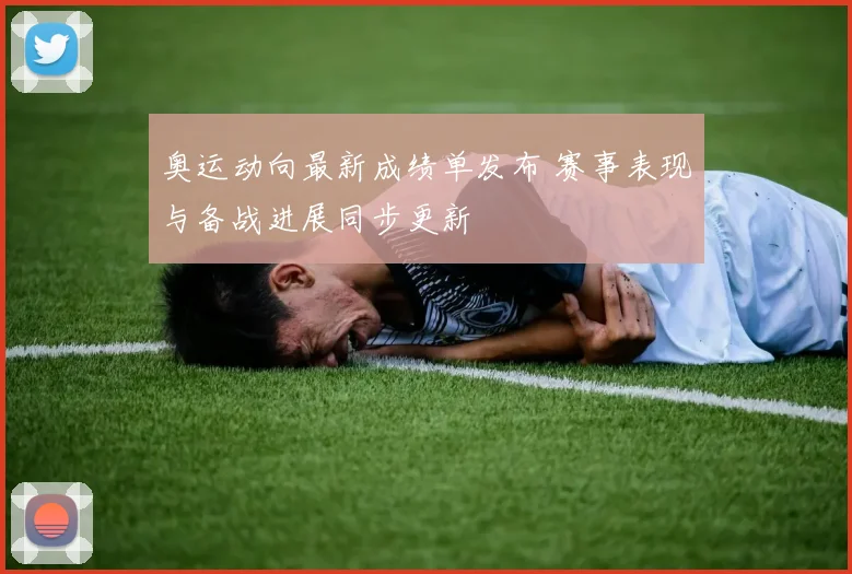 奥运动向最新成绩单发布 赛事表现与备战进展同步更新