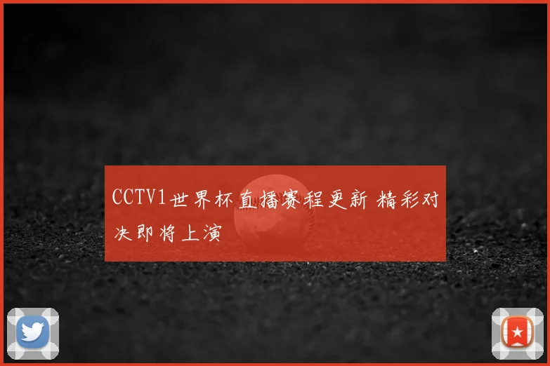 CCTV1世界杯直播赛程更新 精彩对决即将上演