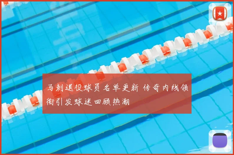 马刺退役球员名单更新 传奇内线领衔引发球迷回顾热潮